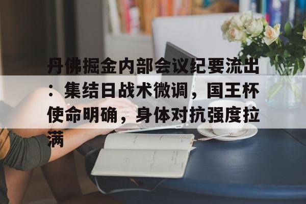 九游娱乐- 丹佛掘金内部会议纪要流出：集结日战术微调，国王杯使命明确，身体对抗强度拉满